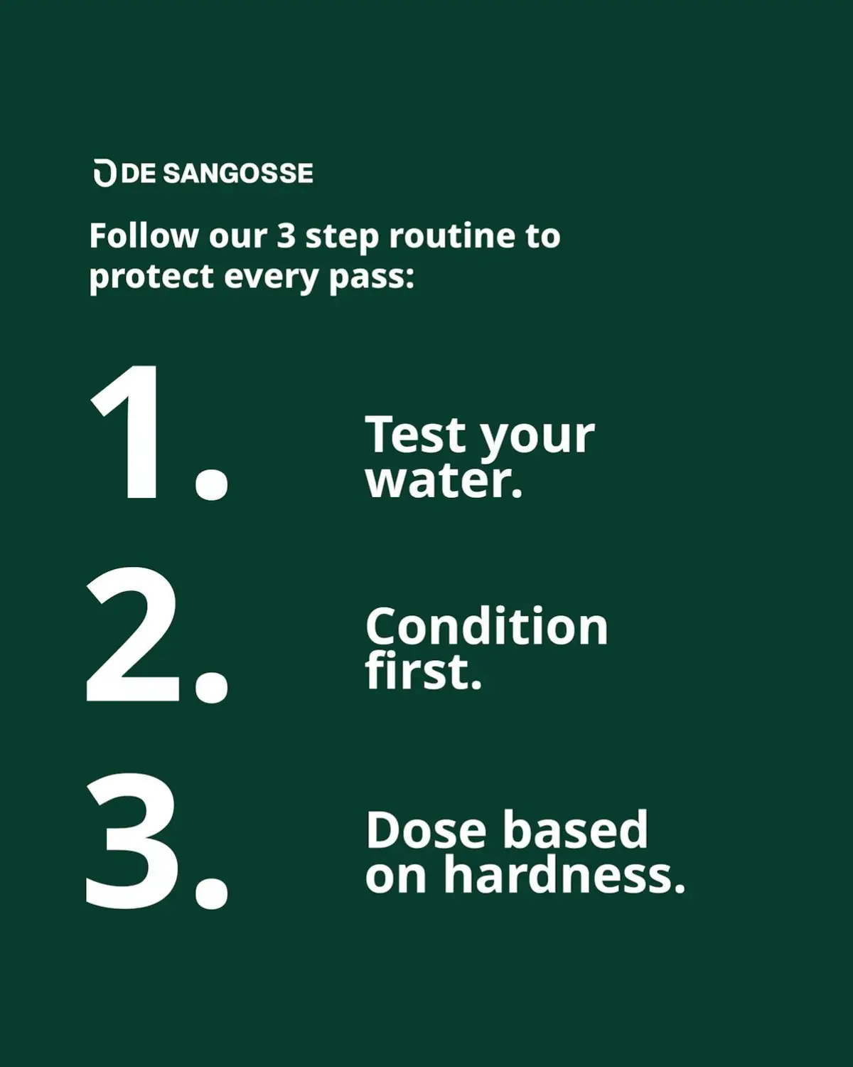 Three-step routine: test your water, condition first and dose based on hardness